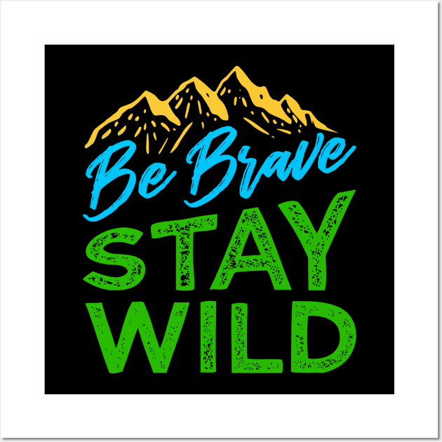 Be Brave Stay Wild Shirt Wilderness Outdoors Hiking Wall Art by Jipan